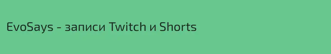 EvoSays - записи Twitch и Shorts
